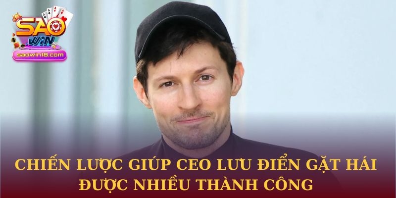Chiến lược giúp CEO Lưu Điển gặt hái được nhiều thành công