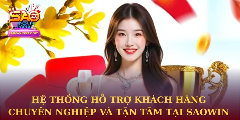 Hệ thống hỗ trợ khách hàng chuyên nghiệp và tận tâm tại Saowin