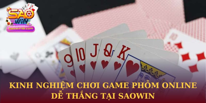 Kinh nghiệm chơi game Phỏm online dễ thắng tại Saowin