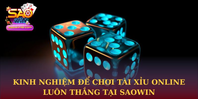 Kinh nghiệm để chơi Tài xỉu online luôn thắng tại Saowin