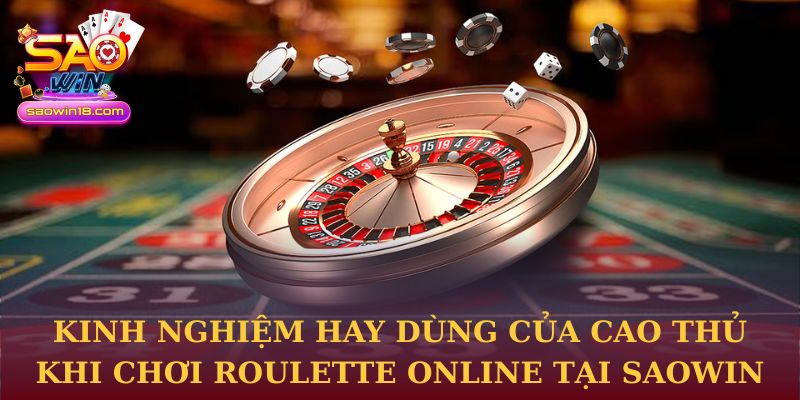 Kinh nghiệm hay dùng của cao thủ khi chơi Roulette Online tại Saowin