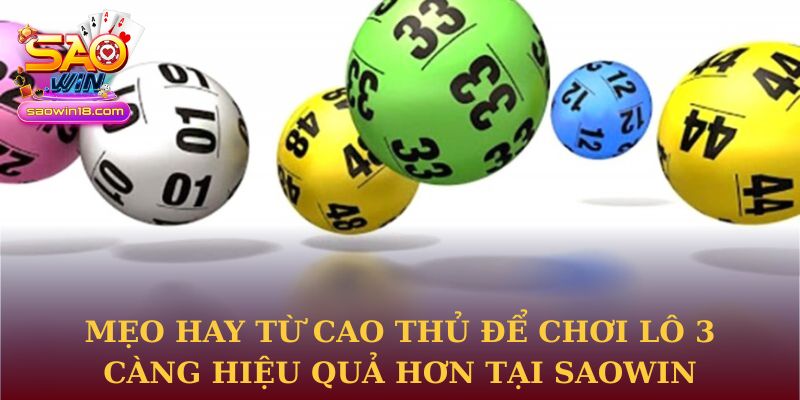 Mẹo hay từ cao thủ để chơi lô 3 càng hiệu quả hơn tại Saowin