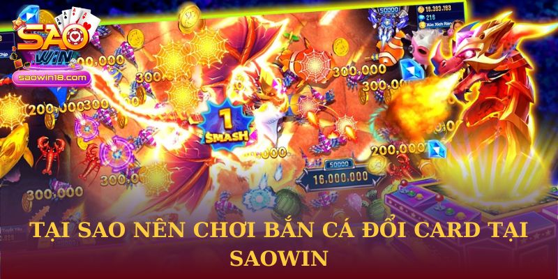 Tại sao nên chơi Bắn Cá Đổi Card tại Saowin