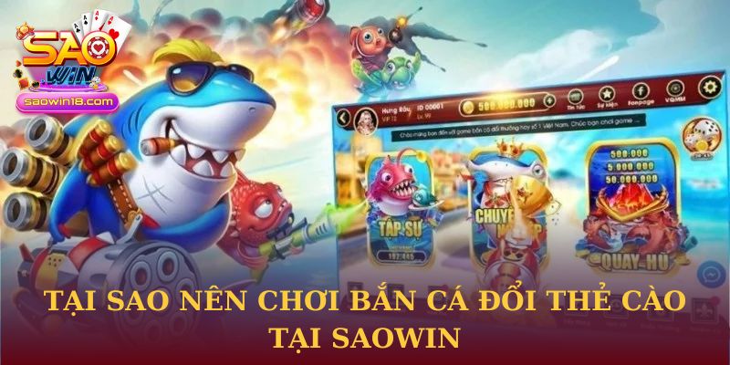 Tại sao nên chơi Bắn Cá Đổi Thẻ Cào tại Saowin