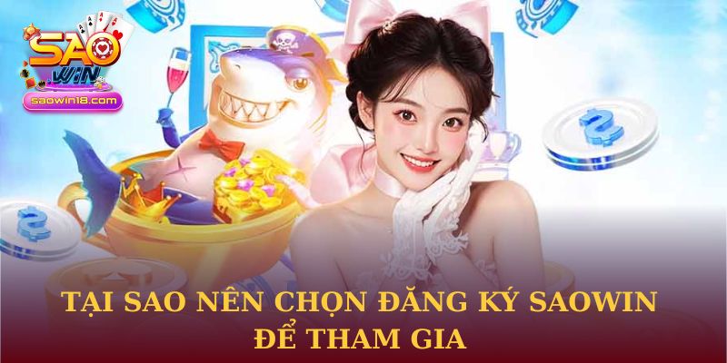 Tại sao nên chọn đăng ký Saowin để tham gia