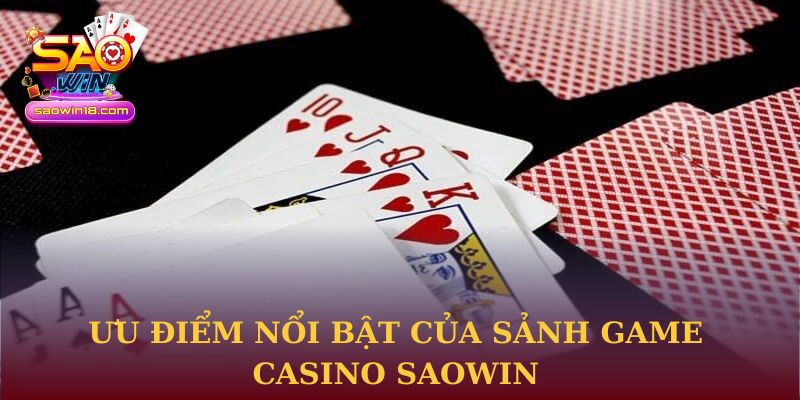 Ưu điểm nổi bật của sảnh game Casino Saowin