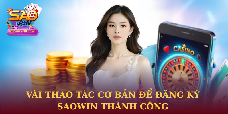 Vài thao tác cơ bản để đăng ký Saowin thành công