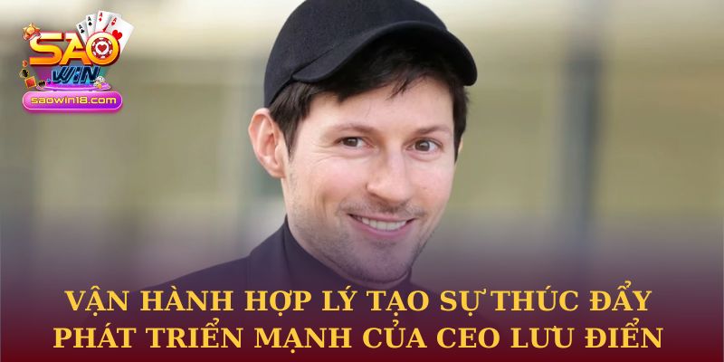 Vận hành hợp lý tạo sự thúc đẩy phát triển mạnh của CEO Lưu Điển